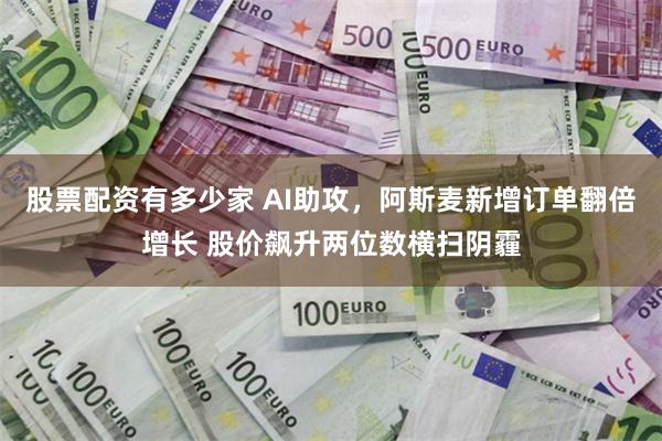 股票配资有多少家 AI助攻，阿斯麦新增订单翻倍增长 股价飙升